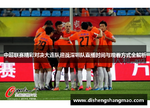 中超联赛精彩对决大连队迎战深圳队直播时间与观看方式全解析